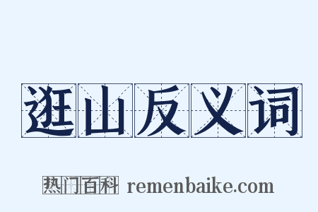 逛山反义词是什么意思的图片